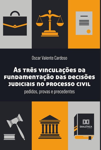 As três vinculações da fundamentação das decisões judiciais no processo civil | Oscar Valente Cardoso