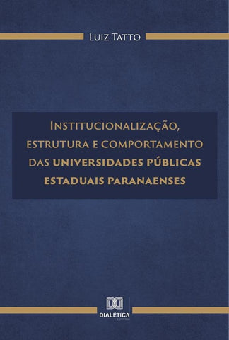 Institucionalização, estrutura e comportamento das universidades públicas estaduais paranaenses | Luiz Tatto
