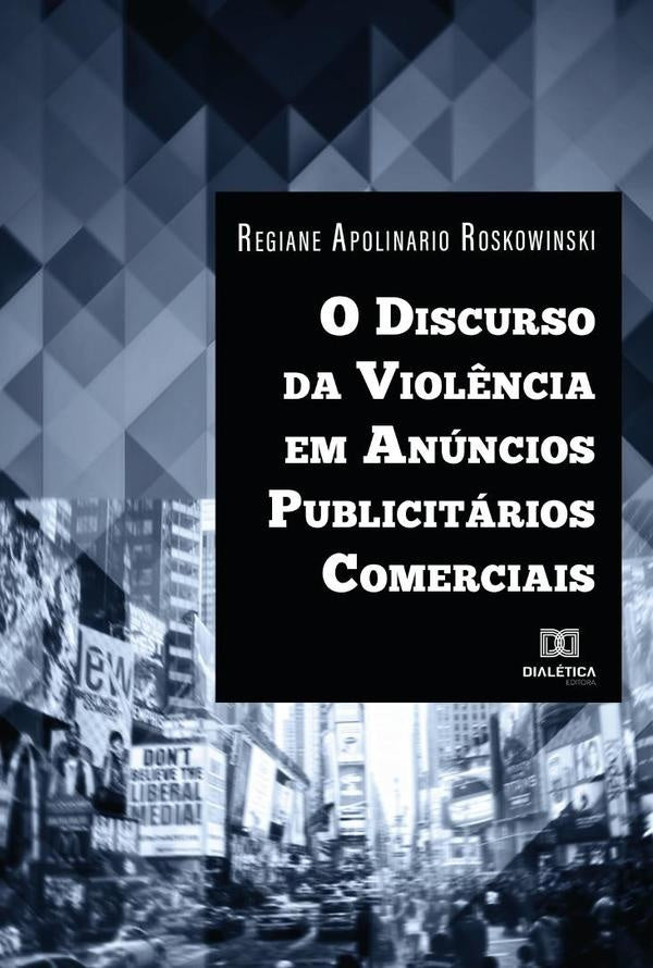 O Discurso da Violência em Anúncios Publicitários Comerciais | Regiane Apolinario Roskowinski