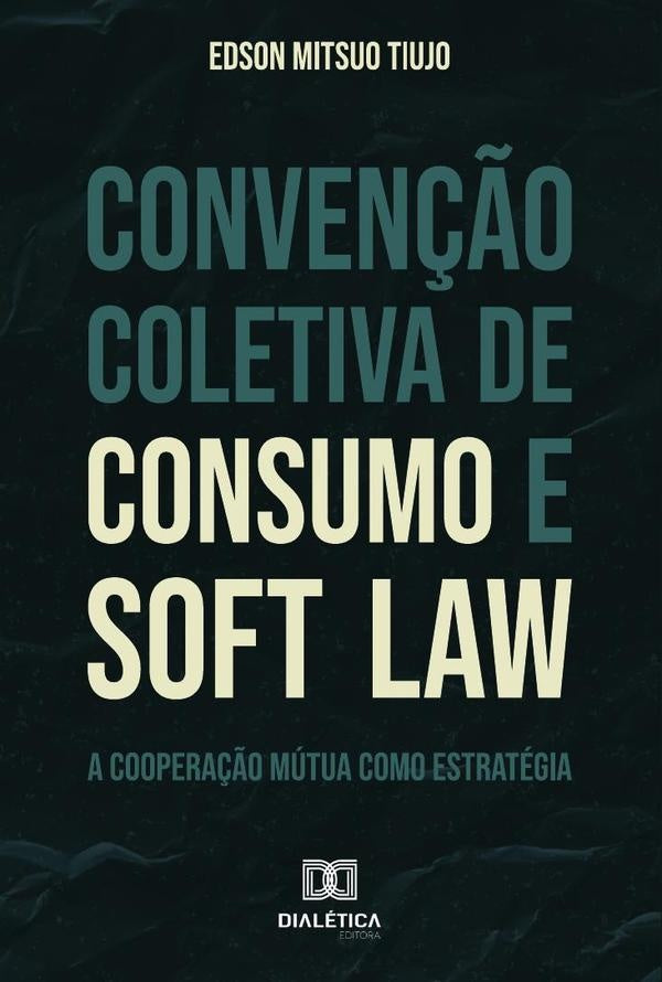 Convenção Coletiva de Consumo e Soft Law | Edson Mitsuo Tiujo