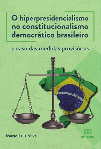 O hiperpresidencialismo no constitucionalismo democrático brasileiro | Mário Luiz Silva