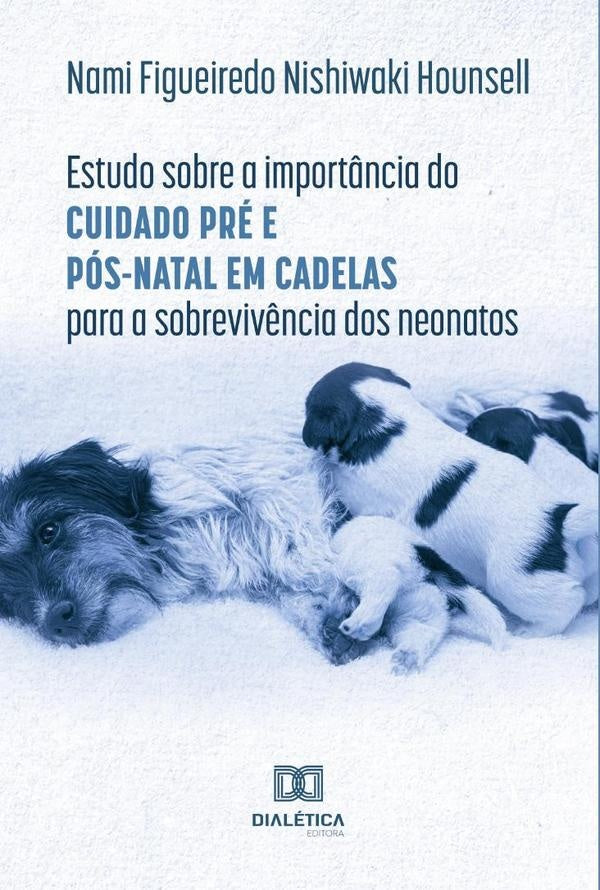 Estudo sobre a importância do cuidado pré e pós-natal em cadelas para a sobrevivência dos neonatos | Nami Figueiredo Nishiwaki Hounsell