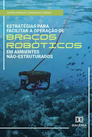 Estratégias para facilitar a operação de braços robóticos em ambientes não-estruturados | Edwin Francis Cárdenas Correa