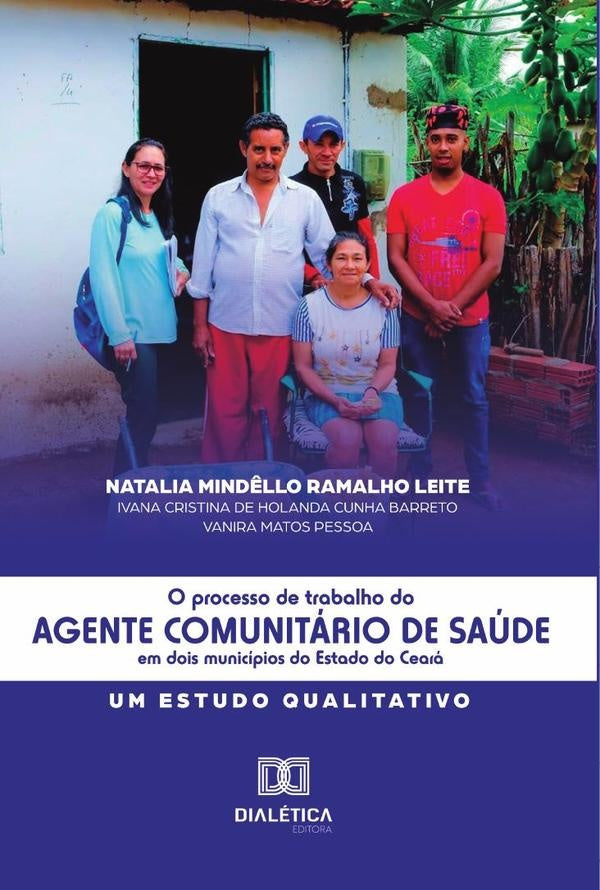 O Processo de Trabalho do Agente Comunitário de Saúde em dois municípios do Estado do Ceará | Natalia Mindêllo Ramalho Leite