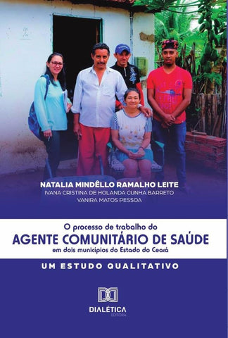 O Processo de Trabalho do Agente Comunitário de Saúde em dois municípios do Estado do Ceará | Natalia Mindêllo Ramalho Leite