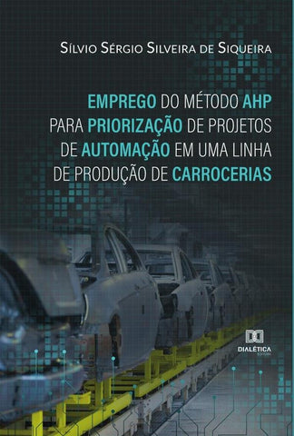 Emprego do Método AHP para Priorização de Projetos de Automação em uma Linha de Produção de Carrocer | Sílvio Sérgio Silveira de Siqueira