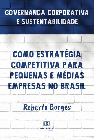 Governança Corporativa e Sustentabilidade como Estratégia Competitiva para Pequenas e Médias Empresa | Roberto Borges