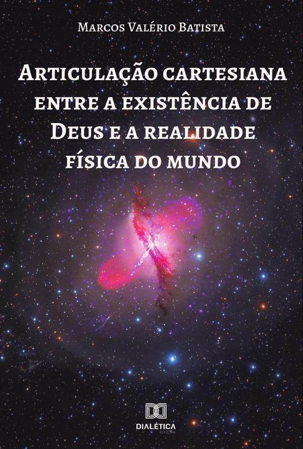 Articulação cartesiana entre a existência de Deus e a realidade física do mundo | Marcos Valério Batista