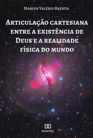 Articulação cartesiana entre a existência de Deus e a realidade física do mundo | Marcos Valério Batista