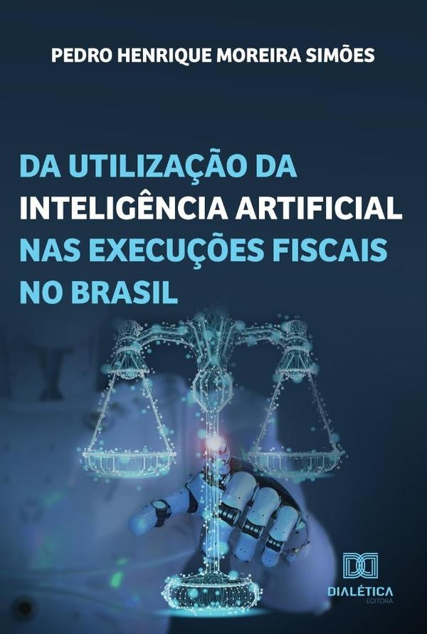 Da utilização da inteligência artificial nas execuções fiscais no Brasil | Pedro Henrique Moreira Simões