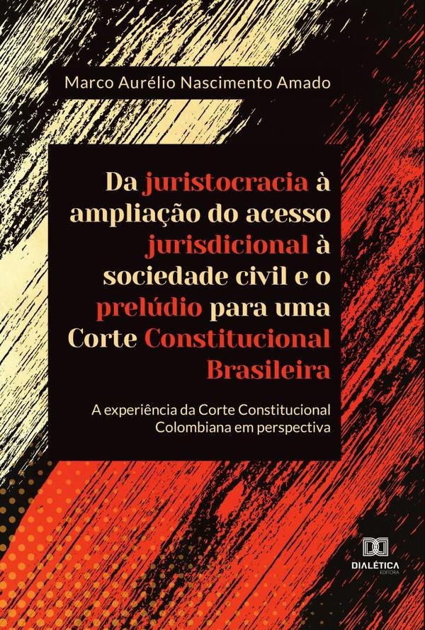Da juristocracia à ampliação do acesso jurisdicional à sociedade civil e o prelúdio para uma Corte C | Marco Aurélio Nascimento Amado
