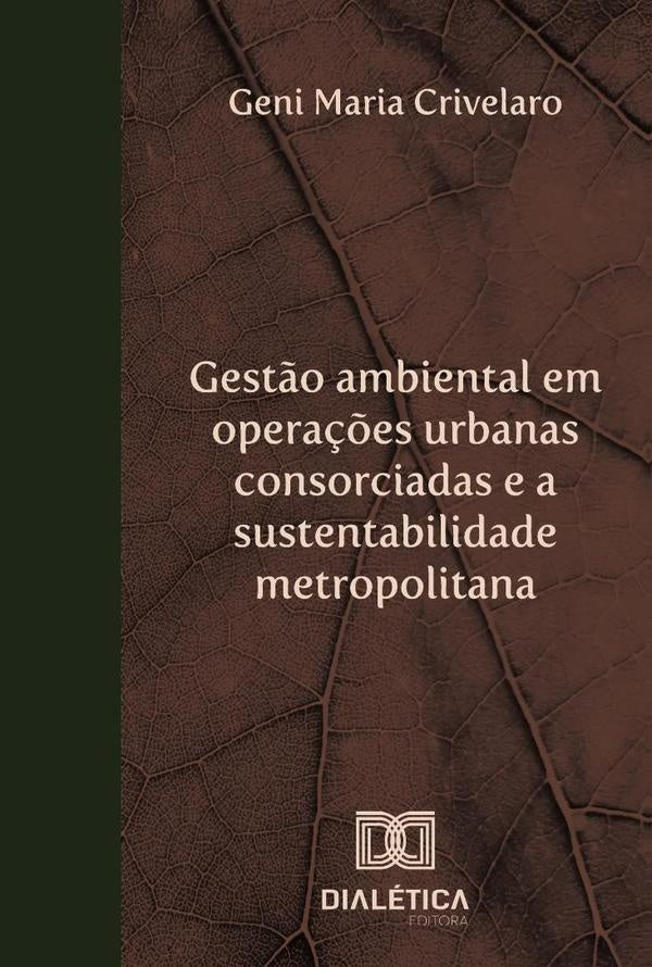 Gestão ambiental em operações urbanas consorciadas e a sustentabilidade metropolitana | Geni Maria Crivelaro