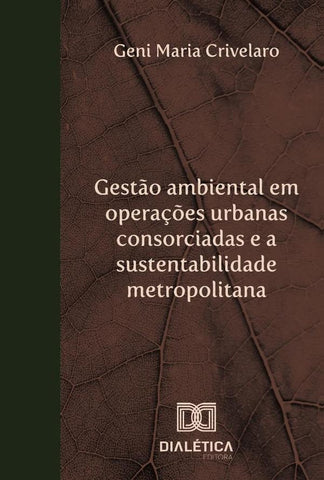 Gestão ambiental em operações urbanas consorciadas e a sustentabilidade metropolitana | Geni Maria Crivelaro