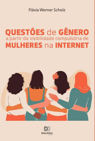 Questões de gênero a partir da visibilidade compulsória de mulheres na internet | Flávia Werner Scholz