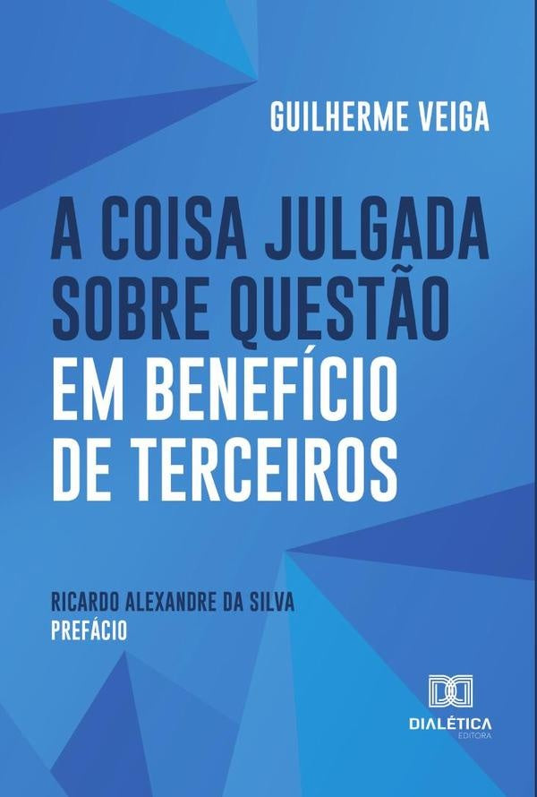 A Coisa Julgada sobre Questão em Benefício de Terceiros | Guilherme Veiga Chaves