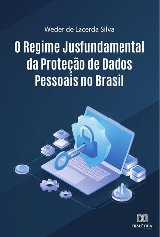 O Regime Jusfundamental da Proteção de Dados Pessoais no Brasil | Weder de Lacerda Silva