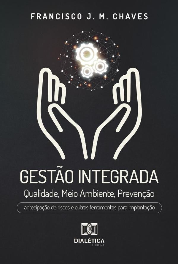 Gestão Integrada: Qualidade, Meio Ambiente, Prevenção | Francisco José Moreira Chaves