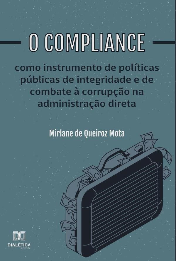 O compliance como instrumento de políticas públicas de integridade e de combate à corrupção na admin | Mirlane de Queiroz Mota
