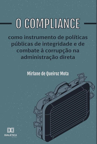 O compliance como instrumento de políticas públicas de integridade e de combate à corrupção na admin | Mirlane de Queiroz Mota