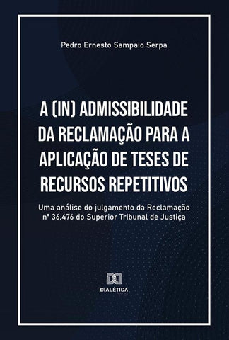 A (in) admissibilidade da Reclamação para a aplicação de teses de recursos repetitivos | Pedro Ernesto Sampaio Serpa