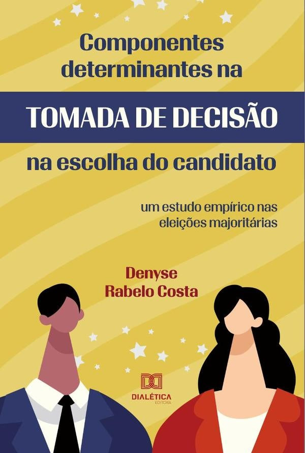 Componentes Determinantes na Tomada de Decisão na Escolha do Candidato | Denyse Rabelo Costa