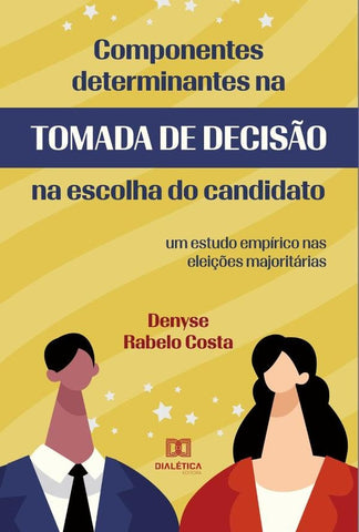 Componentes Determinantes na Tomada de Decisão na Escolha do Candidato | Denyse Rabelo Costa