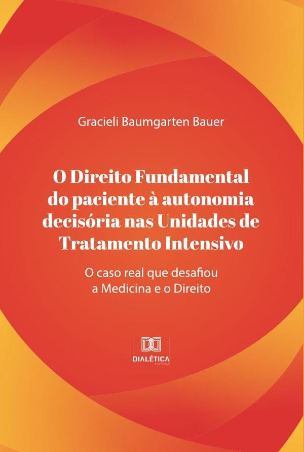 O direito fundamental do paciente à autonomia decisória nas unidades de tratamento intensivo | Gracieli Baumgarten Bauer