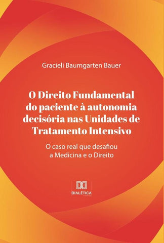 O direito fundamental do paciente à autonomia decisória nas unidades de tratamento intensivo | Gracieli Baumgarten Bauer