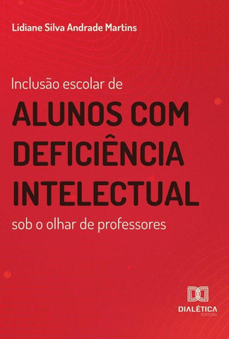 Inclusão escolar de alunos com deficiência intelectual sob o olhar de professores | Lidiane Silva Andrade Martins