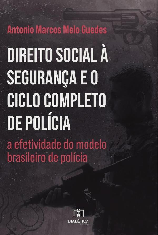 Direito Social à Segurança e o Ciclo Completo de Polícia | Antonio Marcos Melo Guedes