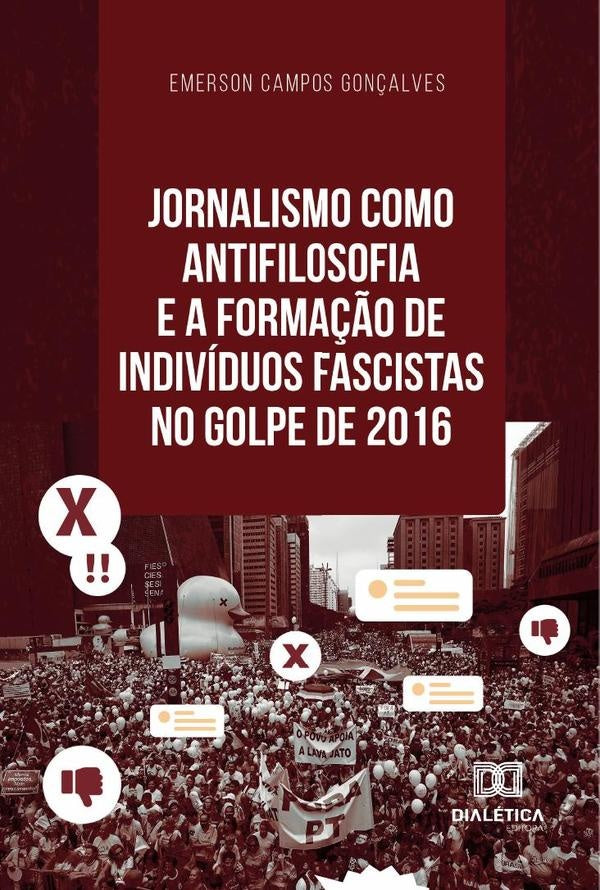 Jornalismo como antifilosofia e a formação de indivíduos fascistas no golpe de 2016 | Emerson Campos Gonçalves