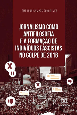 Jornalismo como antifilosofia e a formação de indivíduos fascistas no golpe de 2016 | Emerson Campos Gonçalves