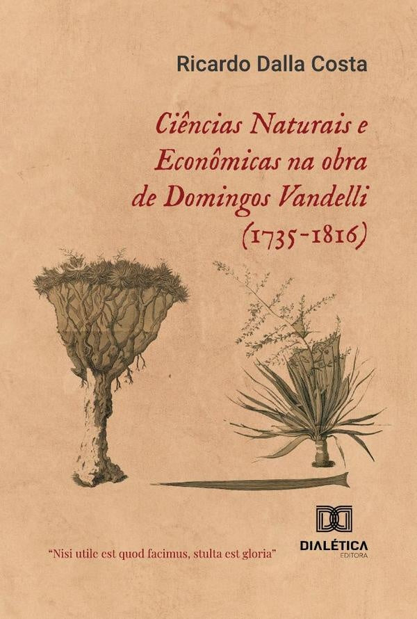 Ciências Naturais E Econômicas Na Obra De Domingos Vandelli (1735-1816) | Ricardo Dalla Costa