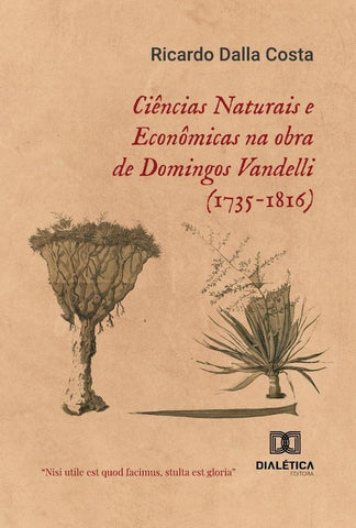 Ciências Naturais E Econômicas Na Obra De Domingos Vandelli (1735-1816) | Ricardo Dalla Costa