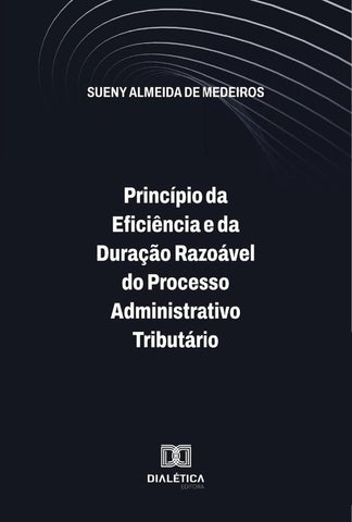Princípio Da Eficiência E Da Duração Razoável Do Processo Administrativo Tributário | Sueny Almeida De Medeiros