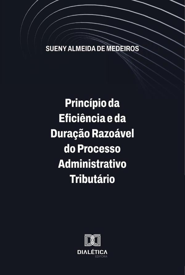 Princípio Da Eficiência E Da Duração Razoável Do Processo Administrativo Tributário | Sueny Almeida De Medeiros