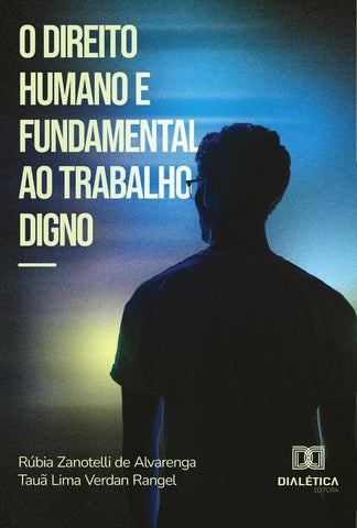 O direito humano e fundamental ao trabalho digno | Tauã Lima Verdan Rangel, Zanotelli de Alvarenga