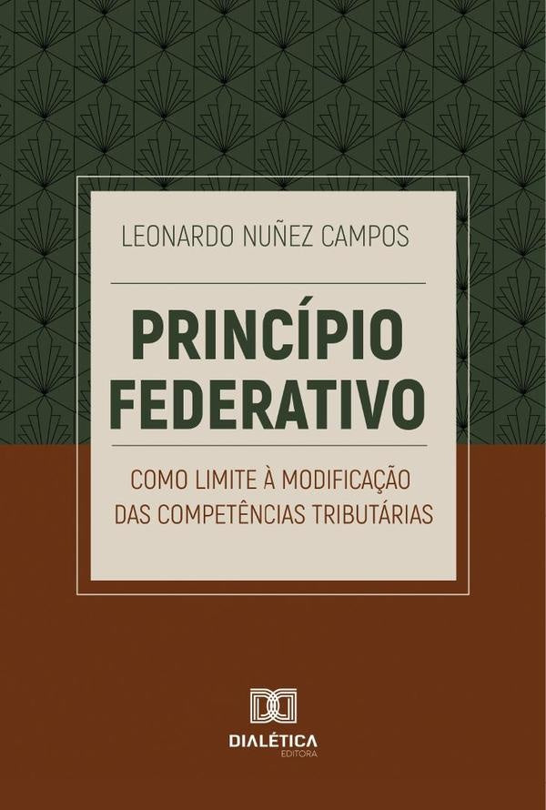 Princípio Federativo Como Limite À Modificação Das Competências Tributárias | Leonardo Nuñez Campos