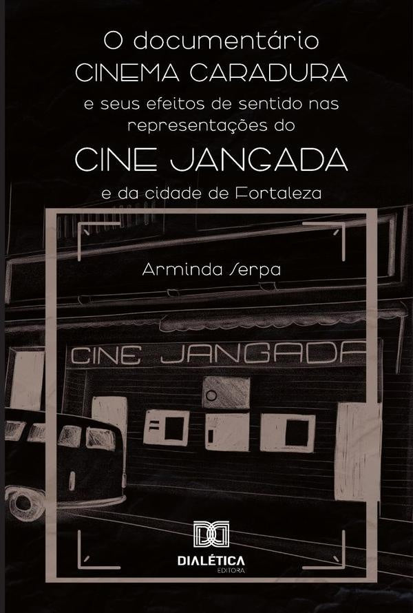 O Documentário Cinema Caradura E Seus Efeitos De Sentido Nas Representações Do Cine Jangada E Da Cid | Arminda Serpa