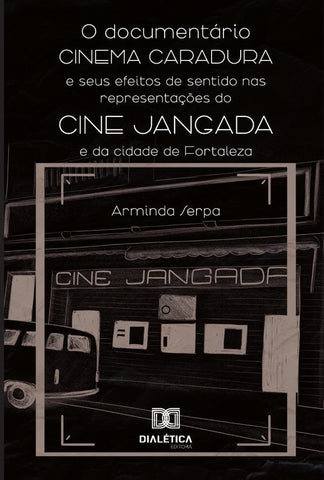 O Documentário Cinema Caradura E Seus Efeitos De Sentido Nas Representações Do Cine Jangada E Da Cid | Arminda Serpa
