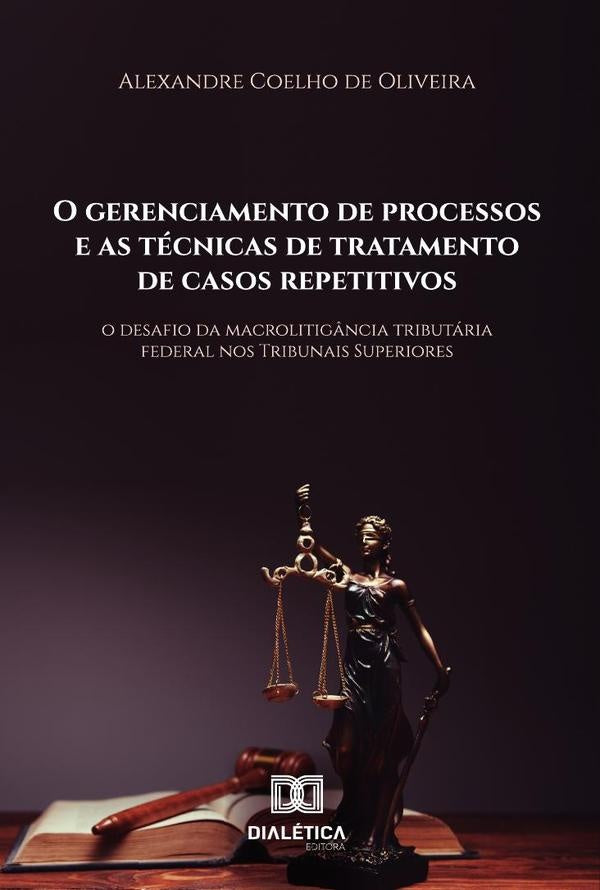 O Gerenciamento De Processos E As Técnicas De Tratamento De Casos Repetitivos | Alexandre Coelho De Oliveira