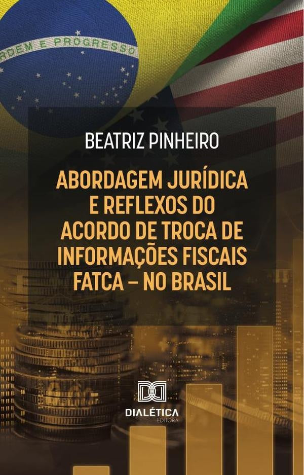 Abordagem Jurídica E Reflexos Do Acordo De Troca De Informações Fiscais - Fatca - No Brasil | Beatriz Pinheiro
