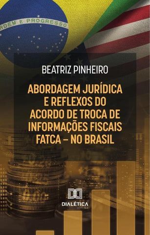 Abordagem Jurídica E Reflexos Do Acordo De Troca De Informações Fiscais - Fatca - No Brasil | Beatriz Pinheiro