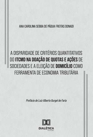 A Disparidade De Critérios Quantitativos Do Itcmd Na Doação De Quotas E Ações De Sociedades E A Elei | Ana Carolina Sebba De Pádua Freitas Donadi