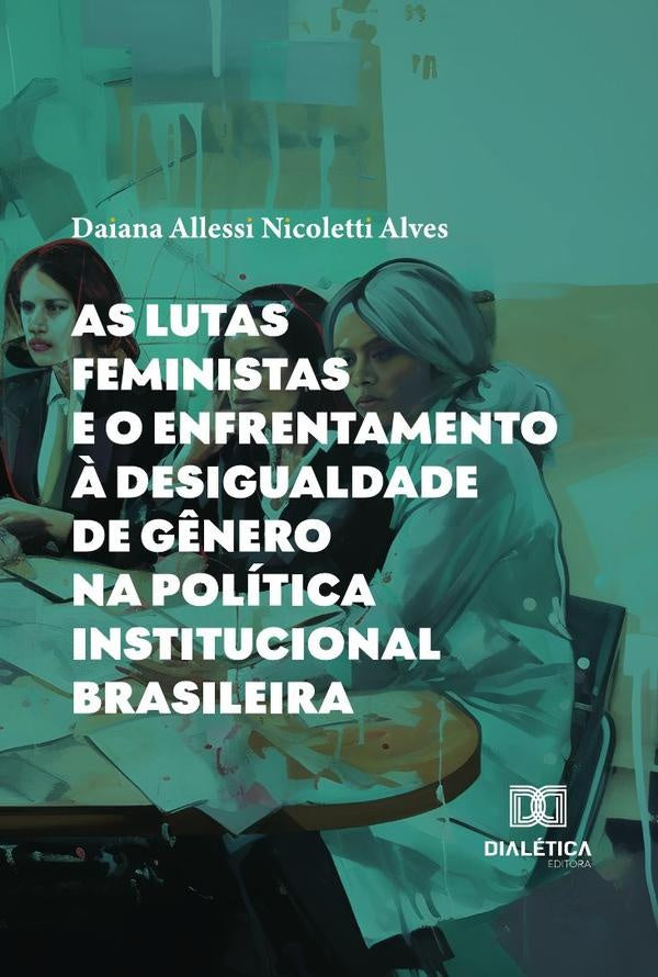 As Lutas Feministas E O Enfrentamento À Desigualdade De Gênero Na Política Institucional Brasileira | Daiana Allessi Nicoletti Alves