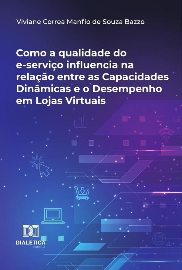 Como A Qualidade Do E-Serviço Influencia Na Relação Entre As Capacidades Dinâmicas E O Desempenho Em | Viviane Correa Manfio De Souza Bazzo
