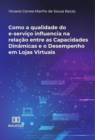 Como A Qualidade Do E-Serviço Influencia Na Relação Entre As Capacidades Dinâmicas E O Desempenho Em | Viviane Correa Manfio De Souza Bazzo