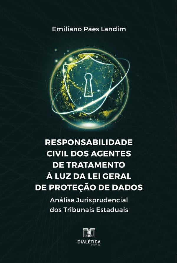 Responsabilidade Civil Dos Agentes De Tratamento À Luz Da Lei Geral De Proteção De Dados | Emiliano Paes Landim