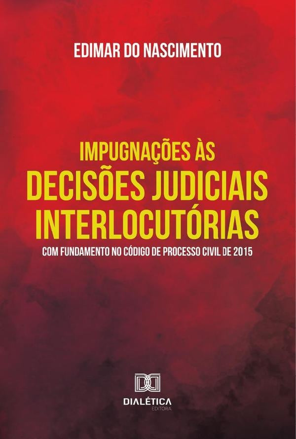 Impugnações Às Decisões Judiciais Interlocutórias Com Fundamento No Código De Processo Civil De 2015 | Edimar Do Nascimento