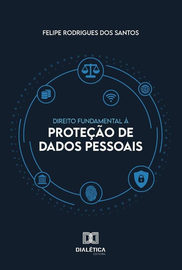 Direito Fundamental à Proteção de Dados Pessoais | Felipe Rodrigues dos Santos